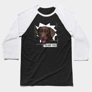 Funny Chocolate Labrador Retriever I Heard You Baseball T-Shirt